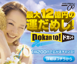 Up to 1.2 Billion Yen Luck! Dokanto!