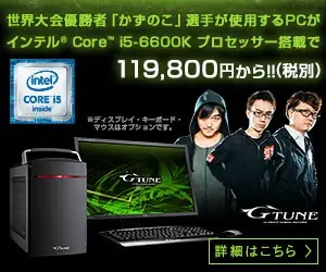  PC used by the world tournament winner "Kazunoko" starts at 119,800 yen with Intel Core i5-6600K processor! (tax not included) G-TUNE